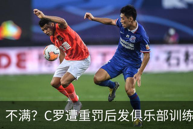 不满？C罗遭重罚后发俱乐部训练照 足协被批双标：卡瓦略被禁赛1年