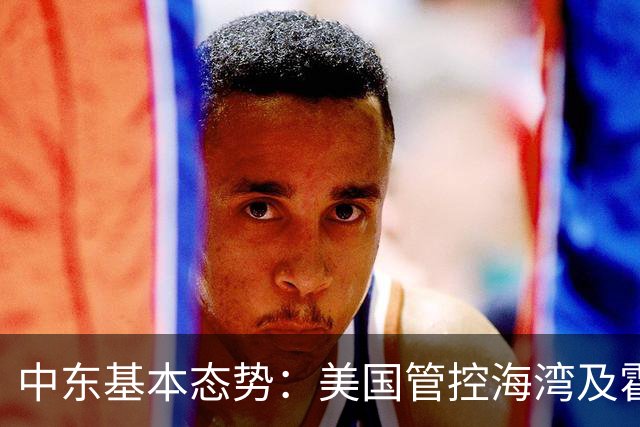 中东基本态势：美国管控海湾及霍尔海峡、多国争控红海和曼德海峡