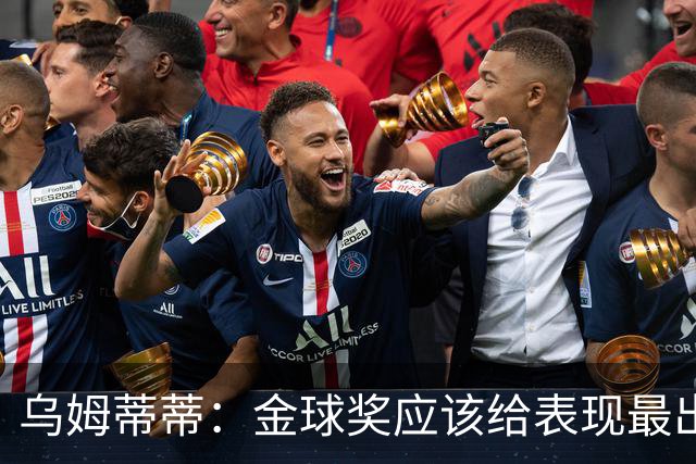 乌姆蒂蒂：金球奖应该给表现最出色的球员，我是法国人我选姆巴佩