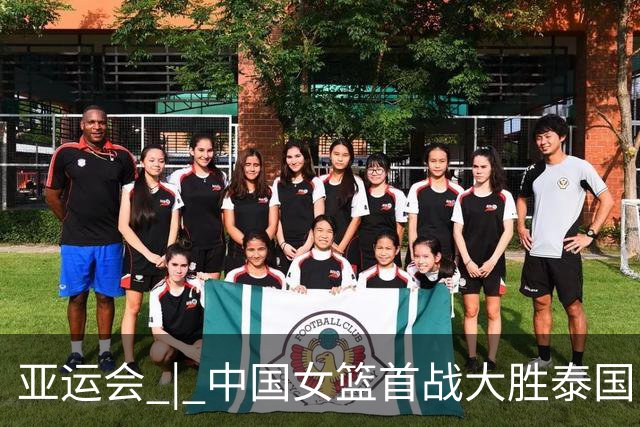 亚运会 | 中国女篮首战大胜泰国队