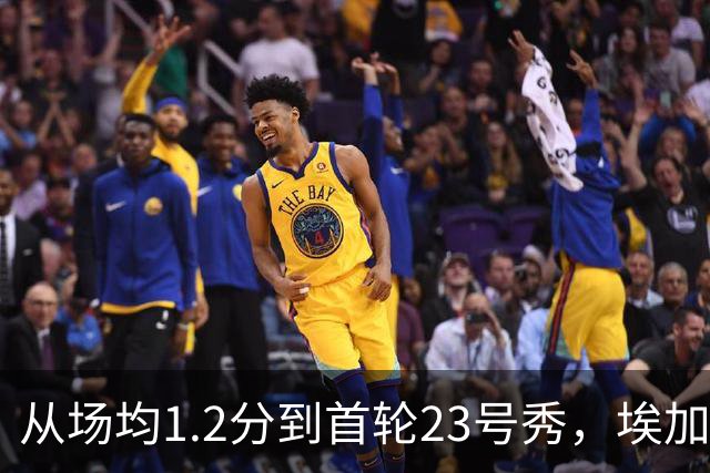 从场均1.2分到首轮23号秀，埃加福熬过了最难受的两年