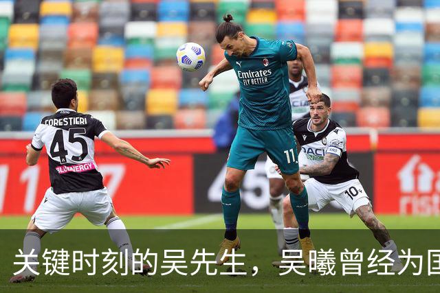 关键时刻的吴先生，吴曦曾经为国足6次首开记录/扳平/反超比分