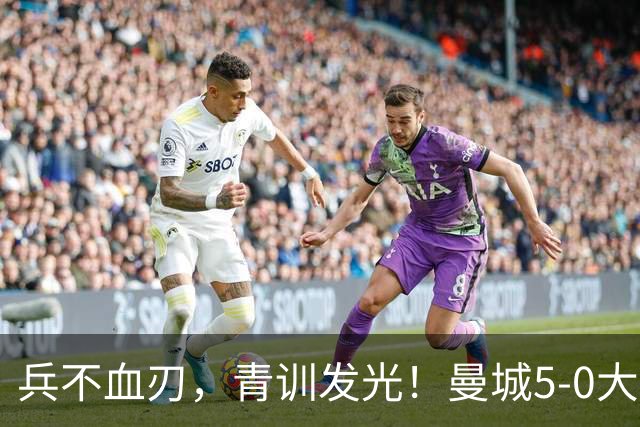 兵不血刃，青训发光！曼城5-0大胜诺维奇，轻松挺进联赛杯16强