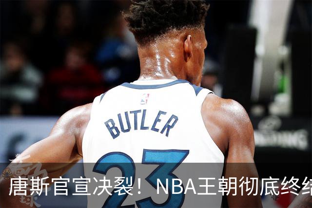 唐斯官宣决裂！NBA王朝彻底终结，新时代来临，尼克斯想都不想