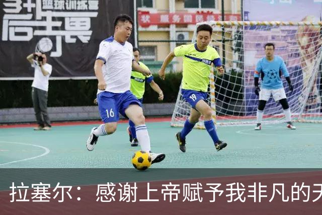 拉塞尔：感谢上帝赋予我非凡的天赋 这也代表着额外的汗水与努力