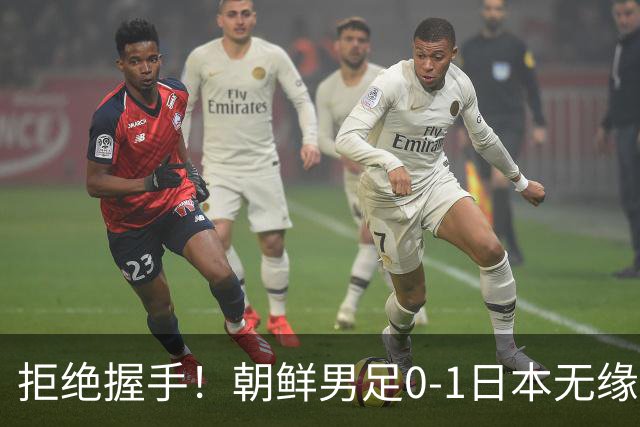 拒绝握手！朝鲜男足0-1日本无缘亚运四强 强烈不满争议判罚