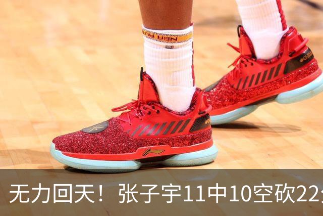 无力回天！张子宇11中10空砍22分7板 正负值+8