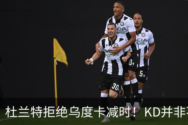 杜兰特拒绝乌度卡减时！KD并非不愿休息，火箭得先解决3大问题
