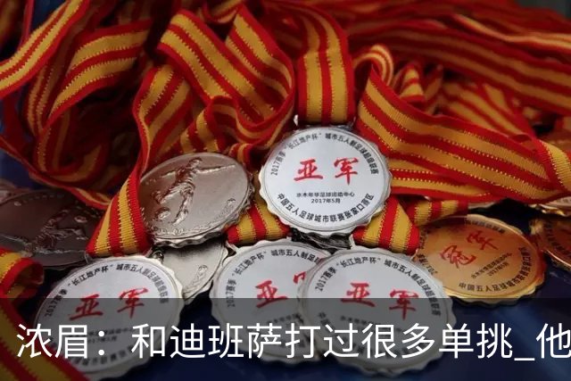浓眉：和迪班萨打过很多单挑 他让我想起了年轻时的自己