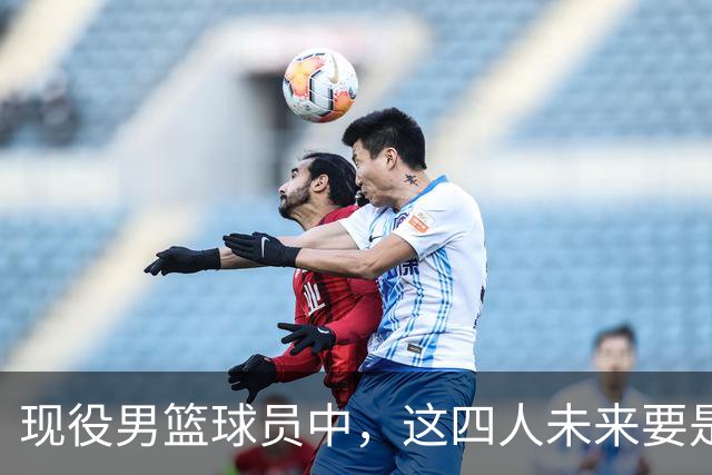 现役男篮球员中，这四人未来要是转型主教练，应该没有人质疑