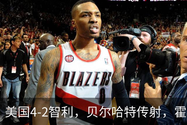 美国4-2智利，贝尔哈特传射，霍尔、理查兹、阿尔伯特破门