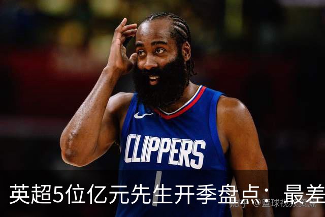 英超5位亿元先生开季盘点：最差的绝不是托纳利！