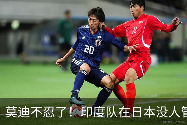 莫迪不忍了！印度队在日本没人管，印媒骂：“平行时空”的日本！