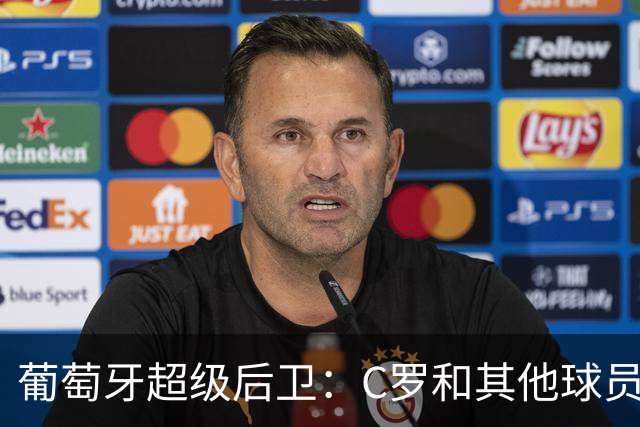 葡萄牙超级后卫：C罗和其他球员没有什么不同