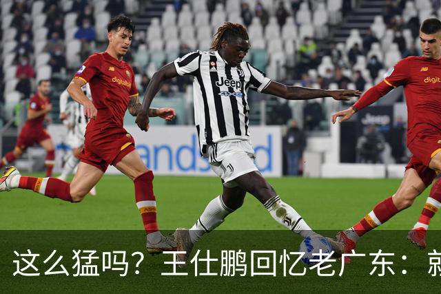这么猛吗？王仕鹏回忆老广东：就算熬夜打游戏，第三节发力就能赢