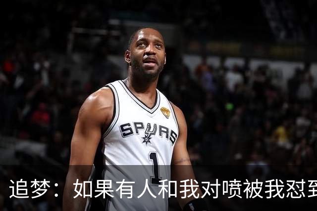 追梦：如果有人和我对喷被我怼到闭嘴 这样的人得不到我的尊重
