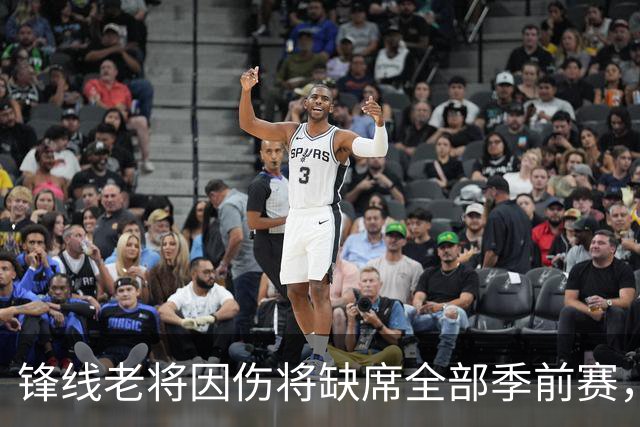 锋线老将因伤将缺席全部季前赛，马刺的阵容调试暂时无法实现了？