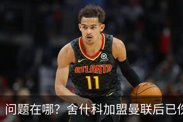 问题在哪？舍什科加盟曼联后已伤缺112天，此前生涯仅伤缺61天