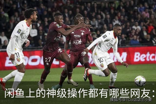 闲鱼上的神级操作都有哪些?网友：就说这个事给你办成没办成吧！