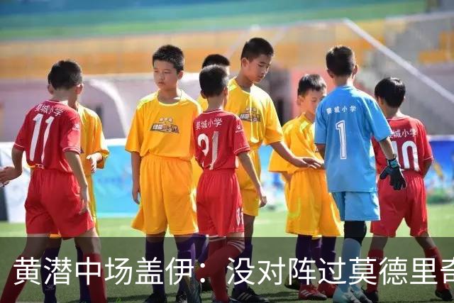 黄潜中场盖伊：没对阵过莫德里奇、克罗斯，皇马中场仍很强