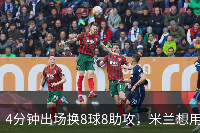 4分钟出场换8球8助攻，米兰想用半年租借赌一把