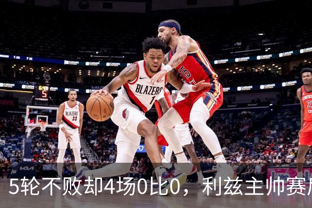 5轮不败却4场0比0，利兹主帅赛后说了句大实话