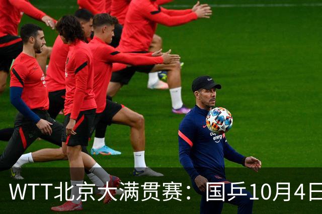 WTT北京大满贯赛：国乒10月4日赛程出炉，陈垣宇王艺迪迎战强敌，王曼昱单打首秀